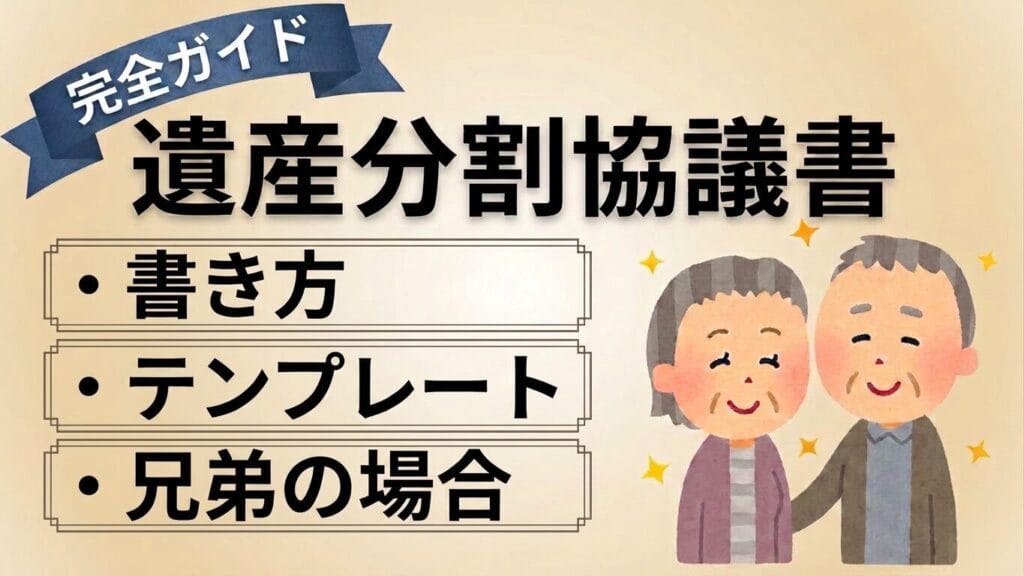 遺産分割協議書の書き方とテンプレート|兄弟で揉めない完全ガイド【2026年最新】